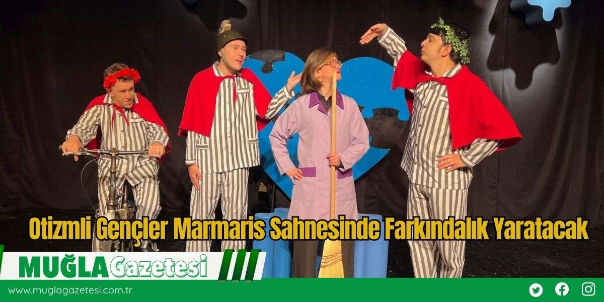 Otizmli Gençler Marmaris Sahnesinde Farkındalık Yaratacak