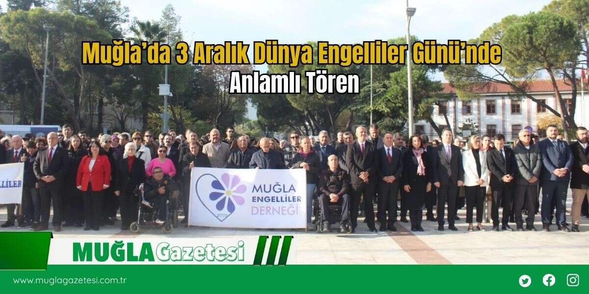 Muğla’da 3 Aralık Dünya Engelliler Günü’nde Anlamlı Tören