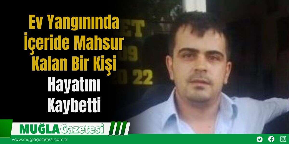 Ev Yangınında İçeride Mahsur Kalan Bir Kişi Hayatını Kaybetti