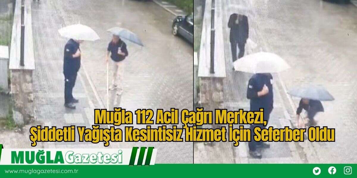 Muğla 112 Acil Çağrı Merkezi,  Şiddetli Yağışta Kesintisiz Hizmet İçin Seferber Oldu