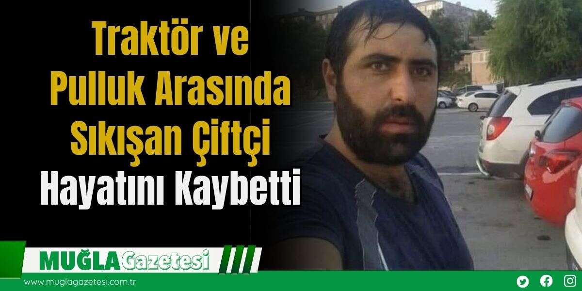 Traktör ve Pulluk Arasında Sıkışan Çiftçi Hayatını Kaybetti