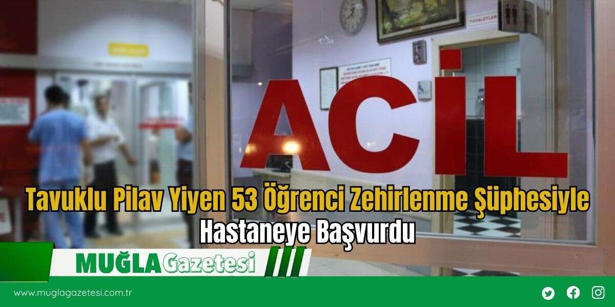 Tavuklu Pilav Yiyen 53 Öğrenci Zehirlenme Şüphesiyle Hastaneye Başvurdu