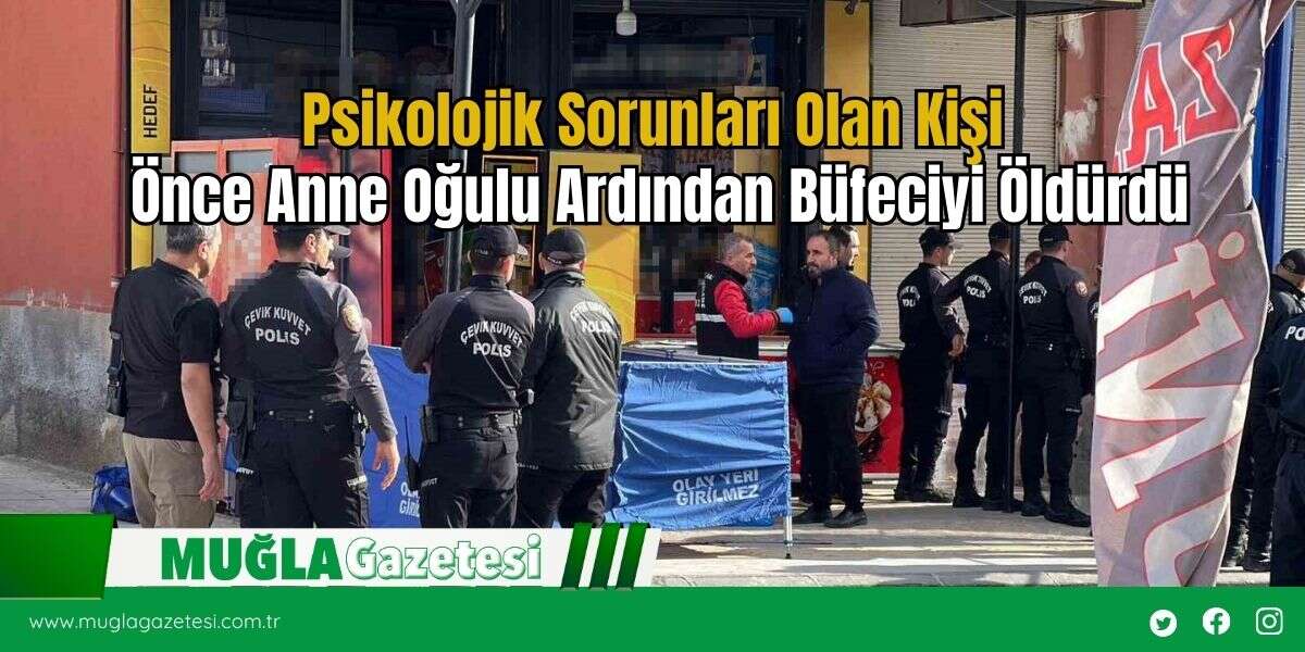 Psikolojik Sorunları Olan Kişi Önce Anne Oğulu Ardından Büfeciyi Öldürdü