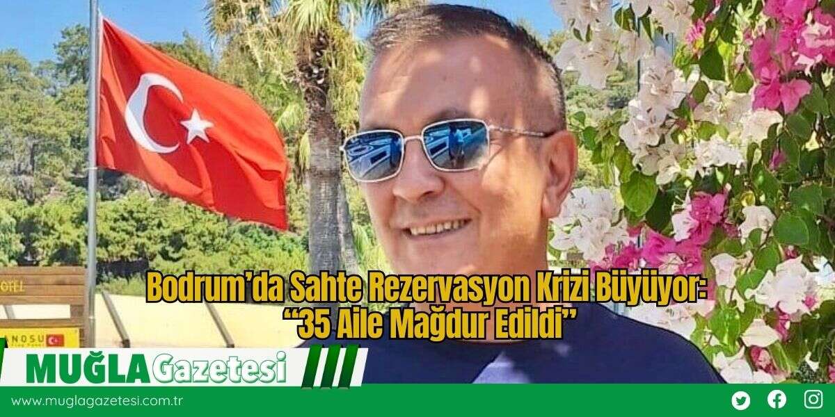 Bodrum’da Sahte Rezervasyon Krizi Büyüyor: “35 Aile Mağdur Edildi”