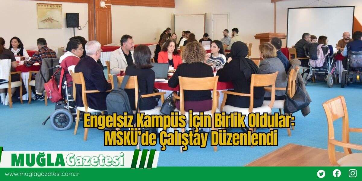 Engelsiz Kampüs İçin Birlik Oldular: MSKÜ’de Çalıştay Düzenlendi
