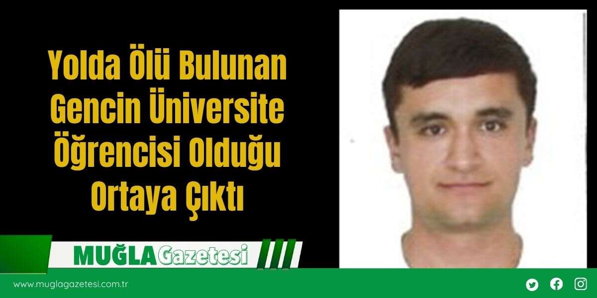 Yolda Ölü Bulunan Gencin Üniversite Öğrencisi Olduğu Ortaya Çıktı