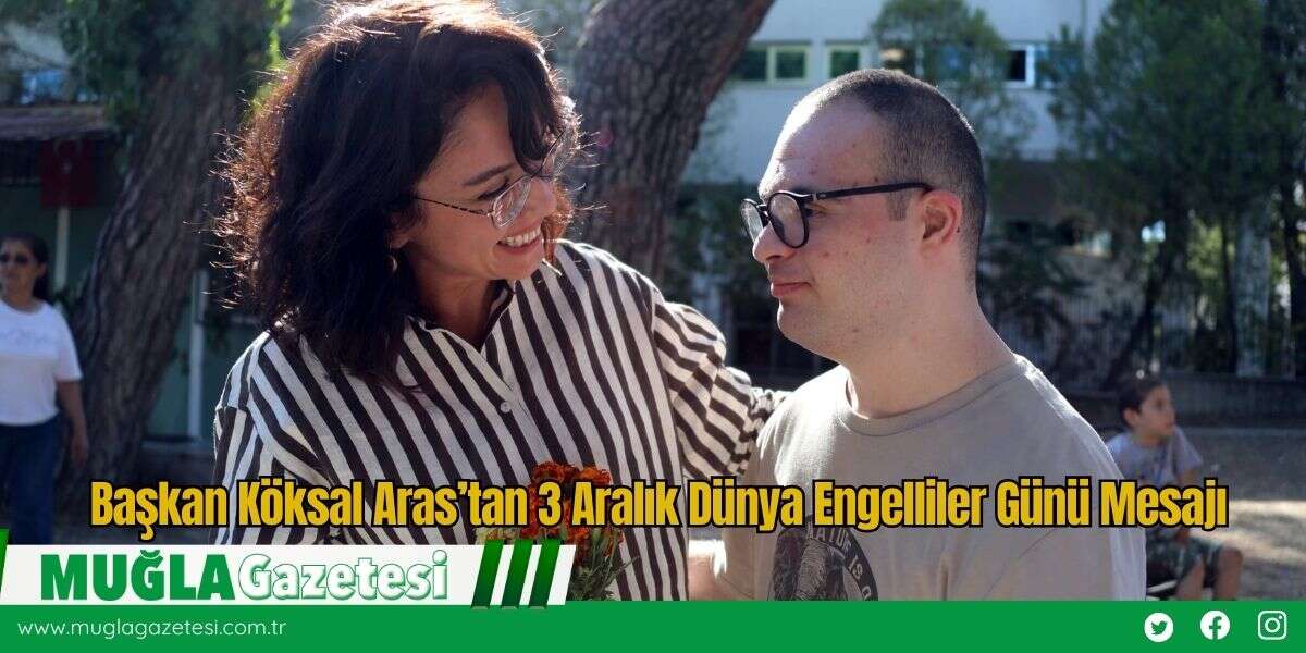 Başkan Köksal Aras’tan 3 Aralık Dünya Engelliler Günü Mesajı