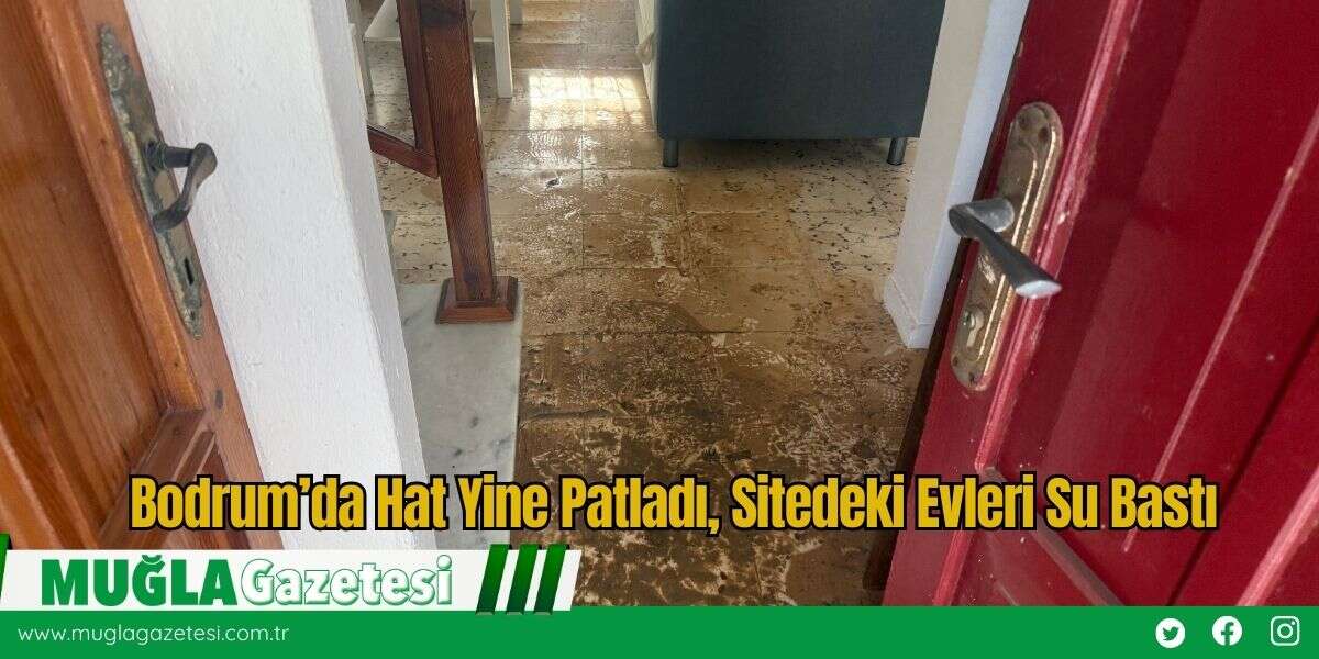 Bodrum’da Hat Yine Patladı, Sitedeki Evleri Su Bastı