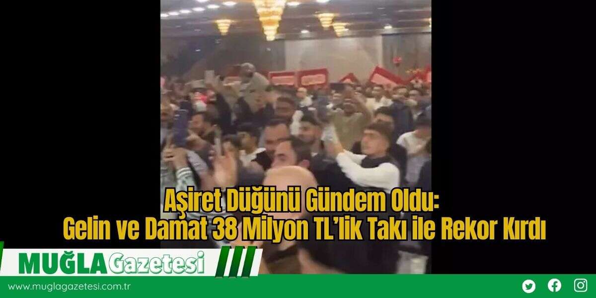 Aşiret Düğünü Gündem Oldu: Gelin ve Damat 38 Milyon TL’lik Takı ile Rekor Kırdı