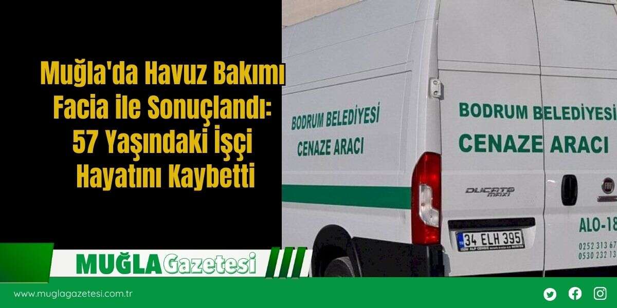 Muğla'da Havuz Bakımı Facia ile Sonuçlandı: 57 Yaşındaki İşçi Hayatını Kaybetti