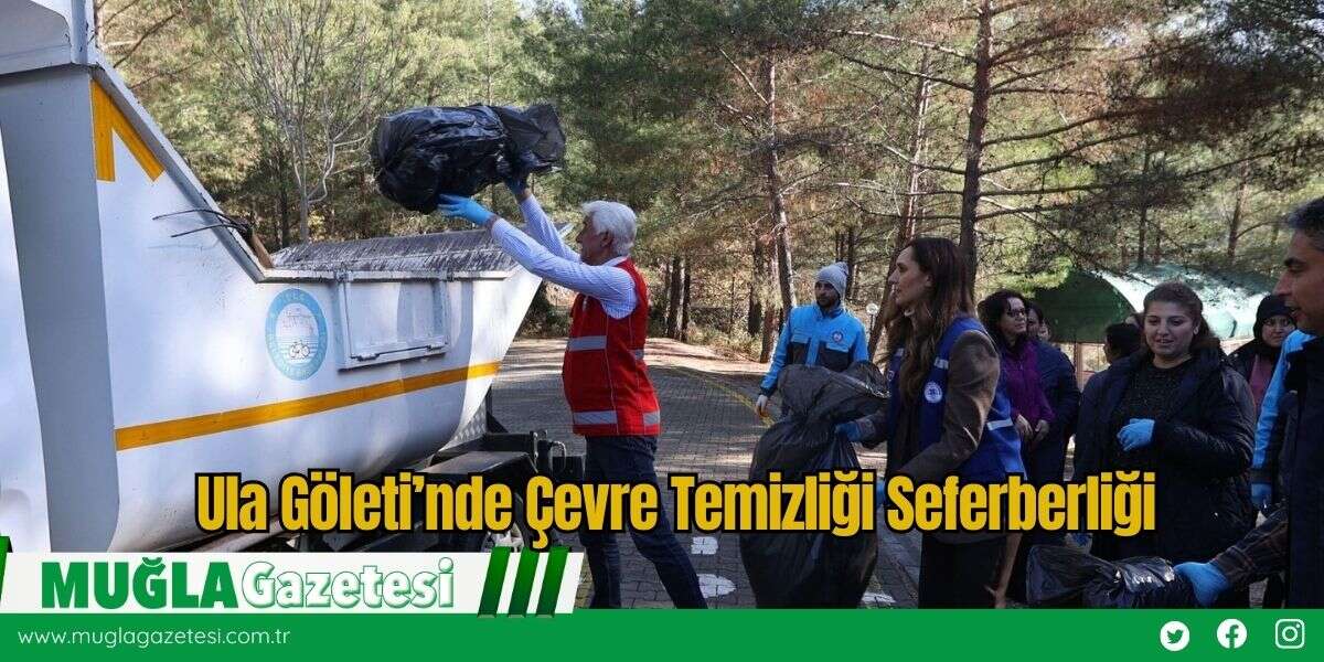 Ula Göleti’nde Çevre Temizliği Seferberliği