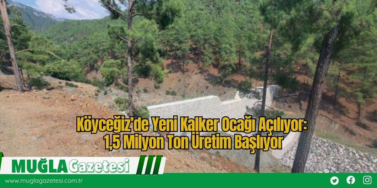Köyceğiz’de Yeni Kalker Ocağı Açılıyor: 1,5 Milyon Ton Üretim Başlıyor