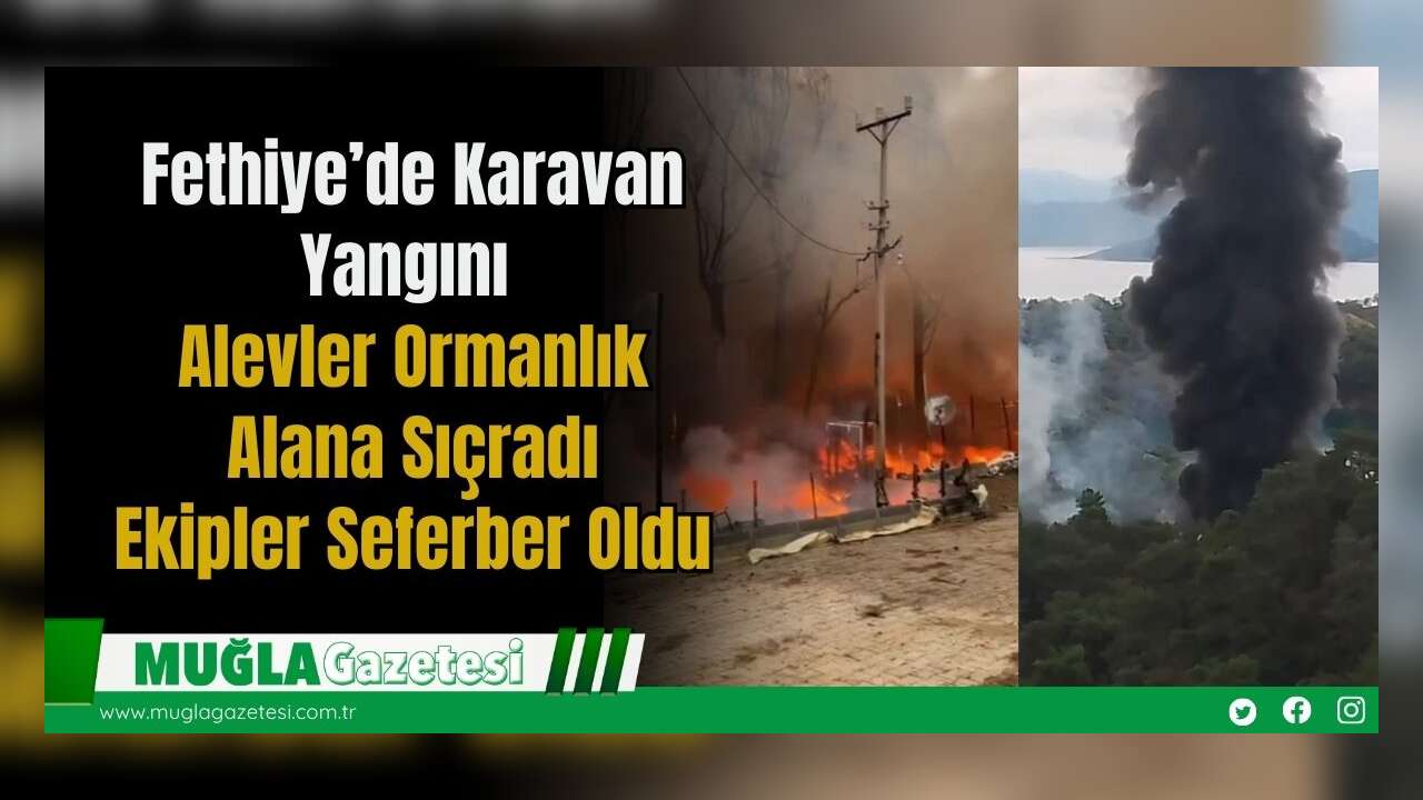 Fethiye’de Karavan Yangını: Alevler Ormanlık Alana Sıçradı, Ekipler Seferber Oldu
