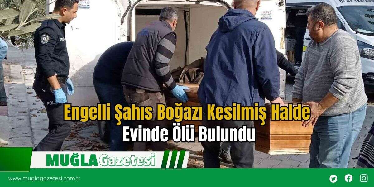 Engelli Şahıs Boğazı Kesilmiş Halde Evinde Ölü Bulundu