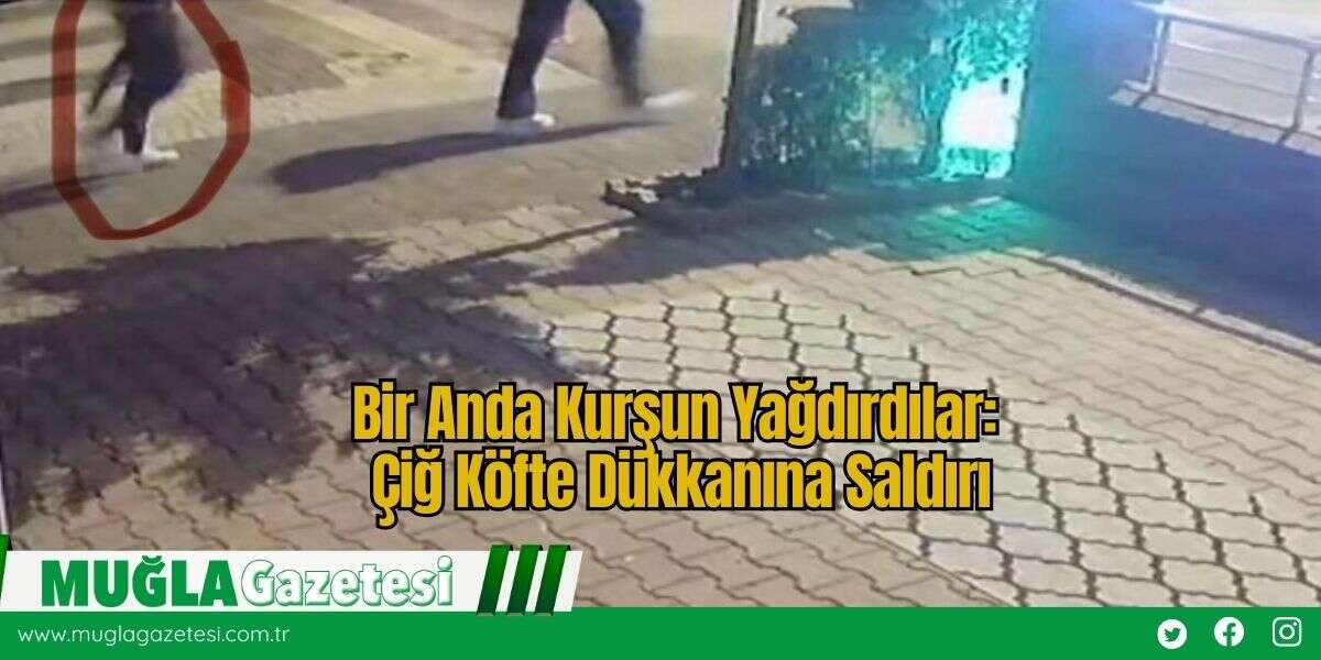 Bir Anda Kurşun Yağdırdılar: Çiğ Köfte Dükkanına Saldırı