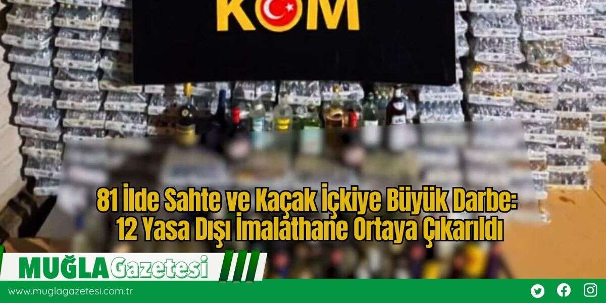 81 İlde Sahte ve Kaçak İçkiye Büyük Darbe: 12 Yasa Dışı İmalathane Ortaya Çıkarıldı