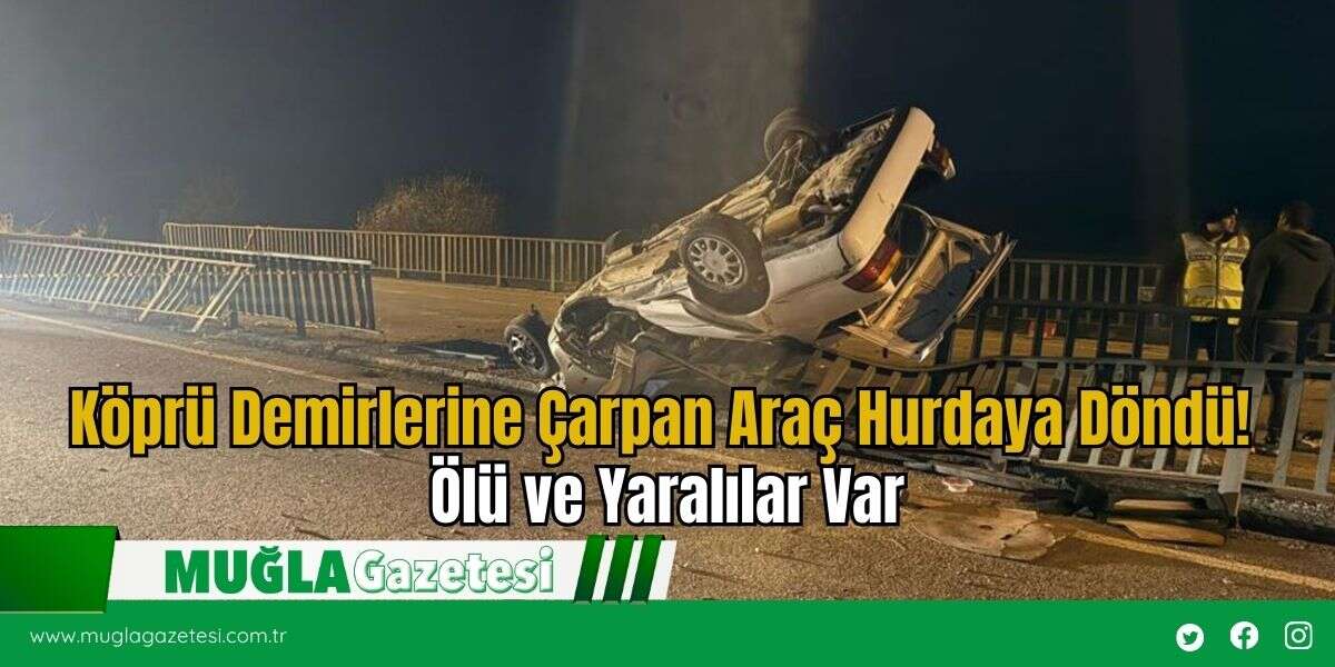 Köprü Demirlerine Çarpan Araç Hurdaya Döndü! Ölü ve Yaralılar Var