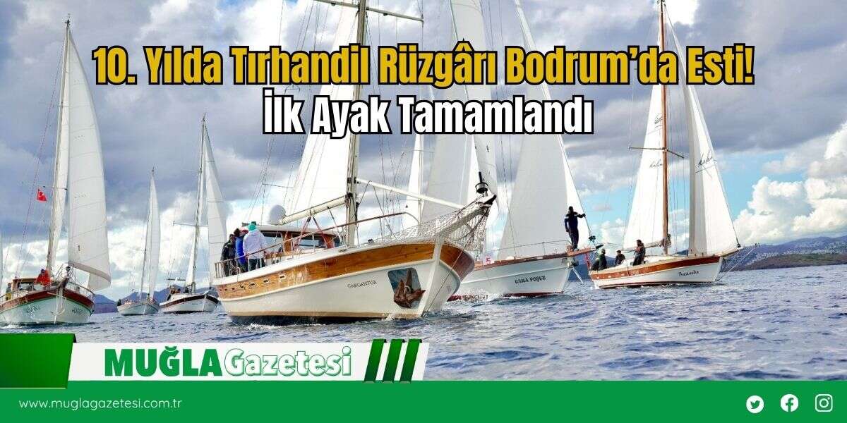 10. Yılda Tırhandil Rüzgârı Bodrum’da Esti! İlk Ayak Tamamlandı