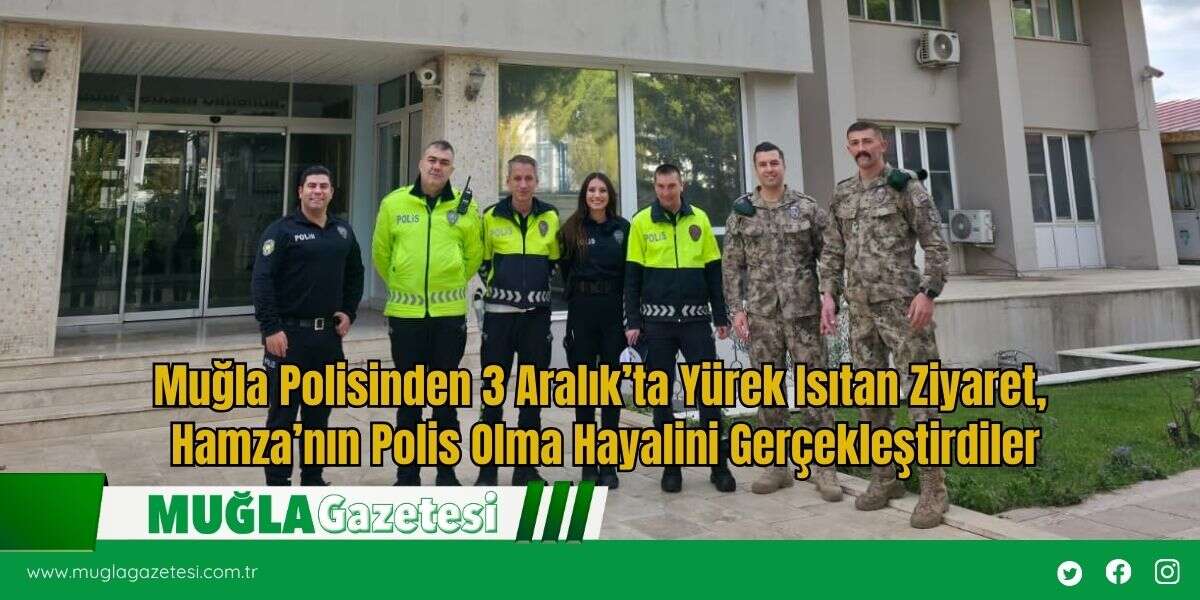 Muğla Polisinden 3 Aralık’ta Yürek Isıtan Ziyaret, Hamza’nın Polis Olma Hayalini Gerçekleştirdiler