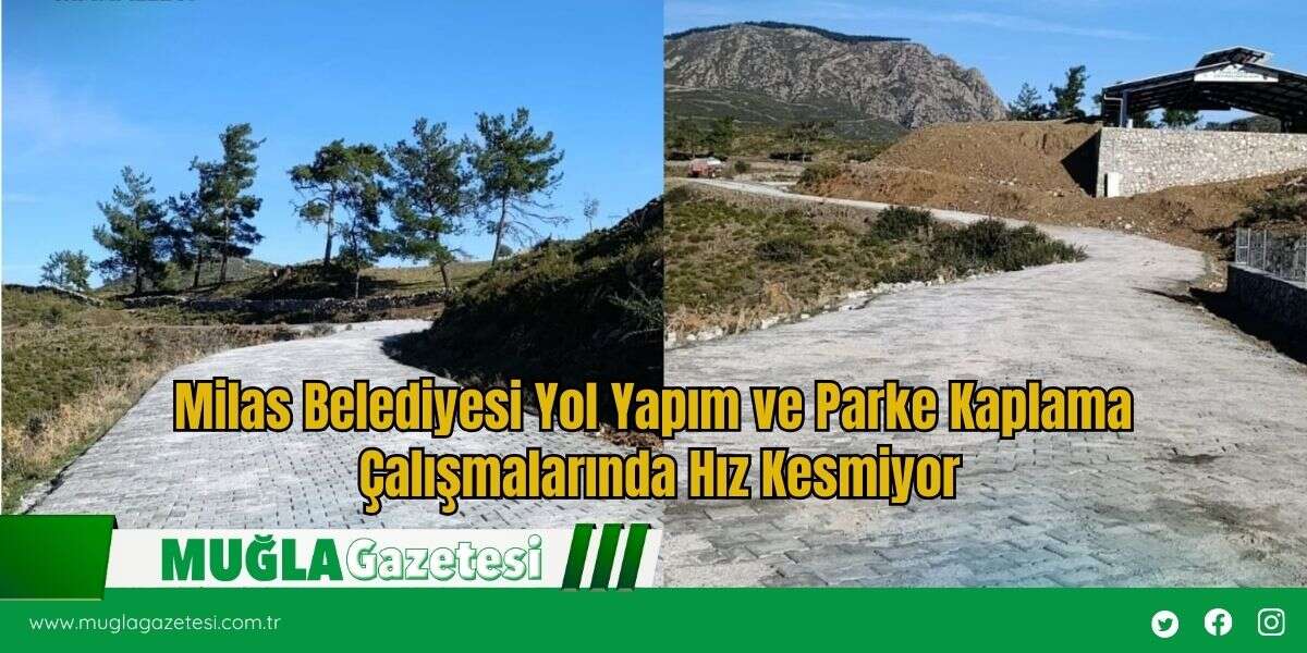 Milas Belediyesi Yol Yapım ve Parke Kaplama Çalışmalarında Hız Kesmiyor