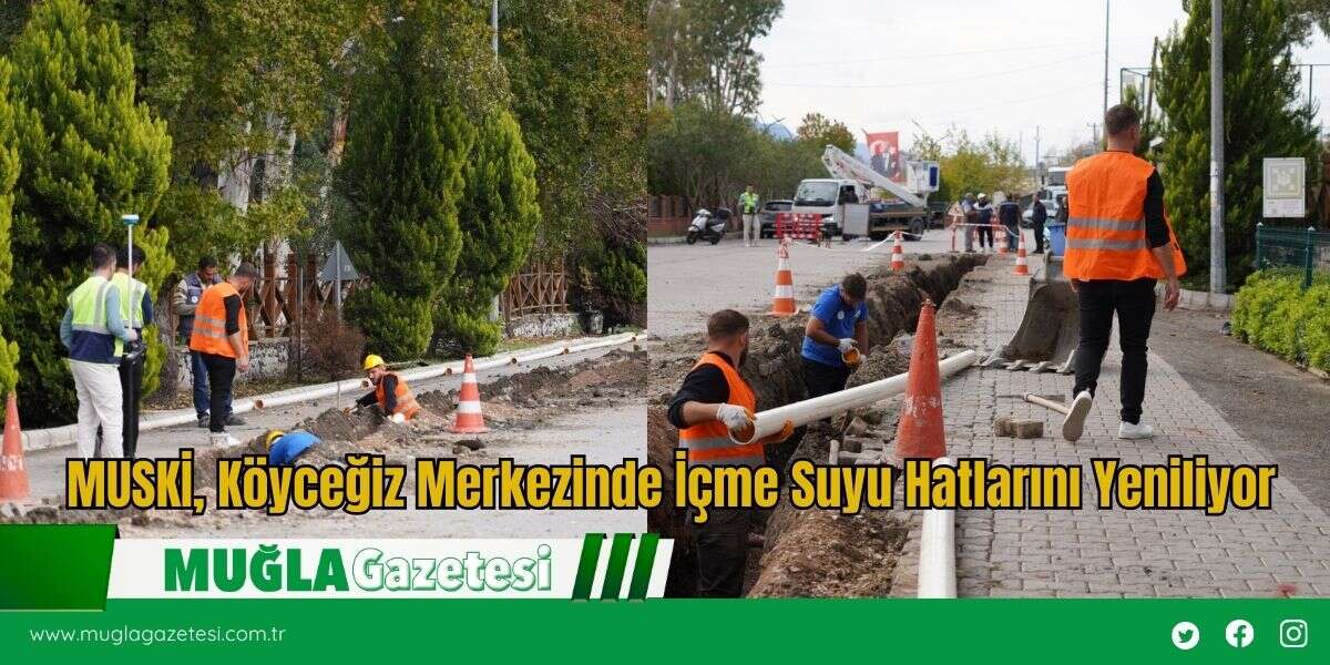MUSKİ, Köyceğiz Merkezinde İçme Suyu Hatlarını Yeniliyor