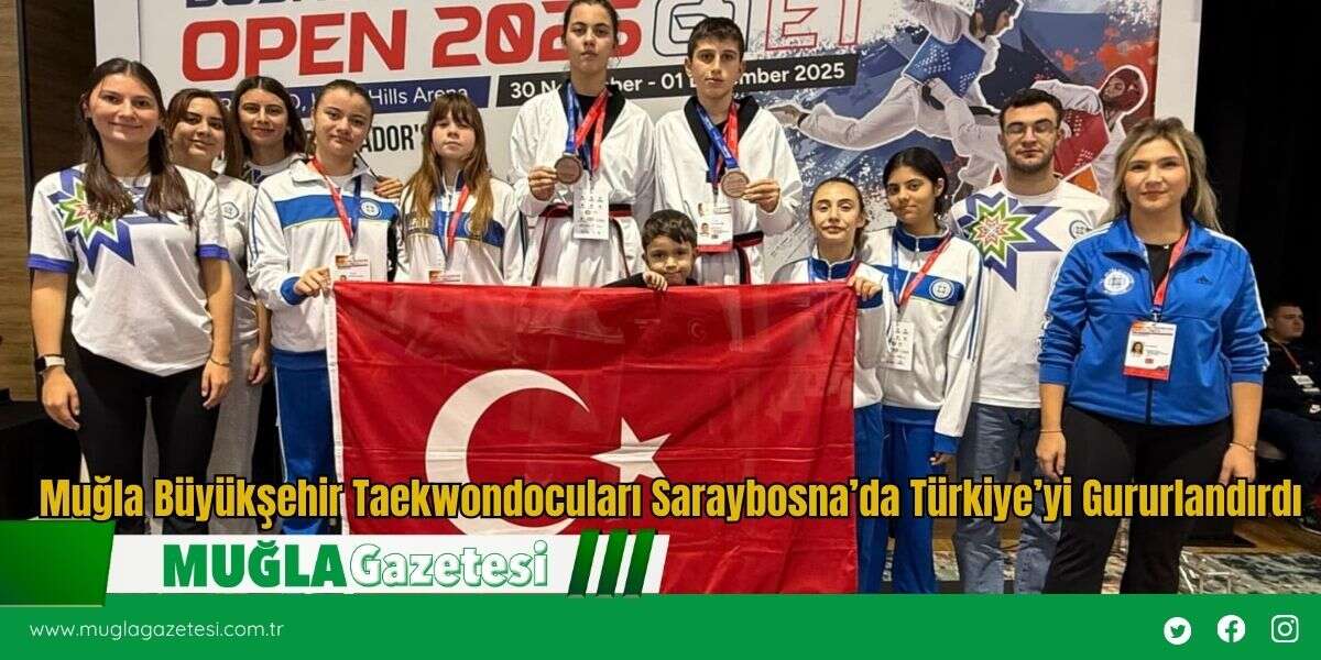 Muğla Büyükşehir Taekwondocuları Saraybosna’da Türkiye’yi Gururlandırdı