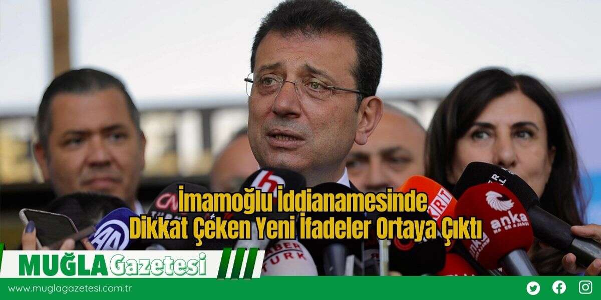 İmamoğlu İddianamesinde Dikkat Çeken Yeni İfadeler Ortaya Çıktı