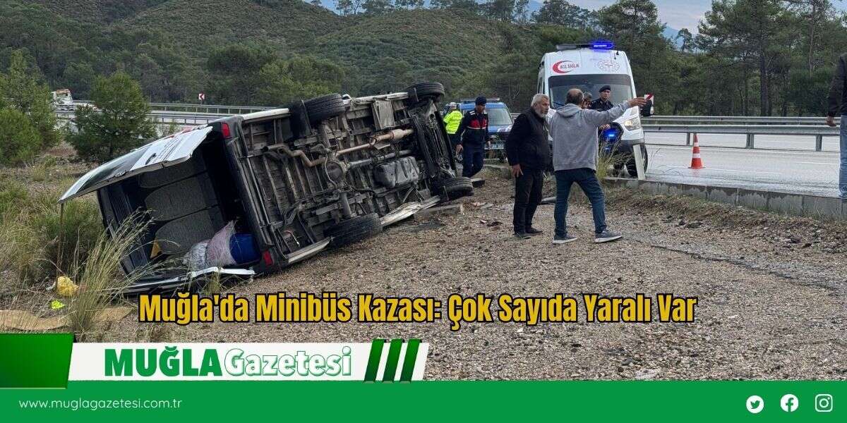 Muğla'da Minibüs Kazası: Çok Sayıda Yaralı Var
