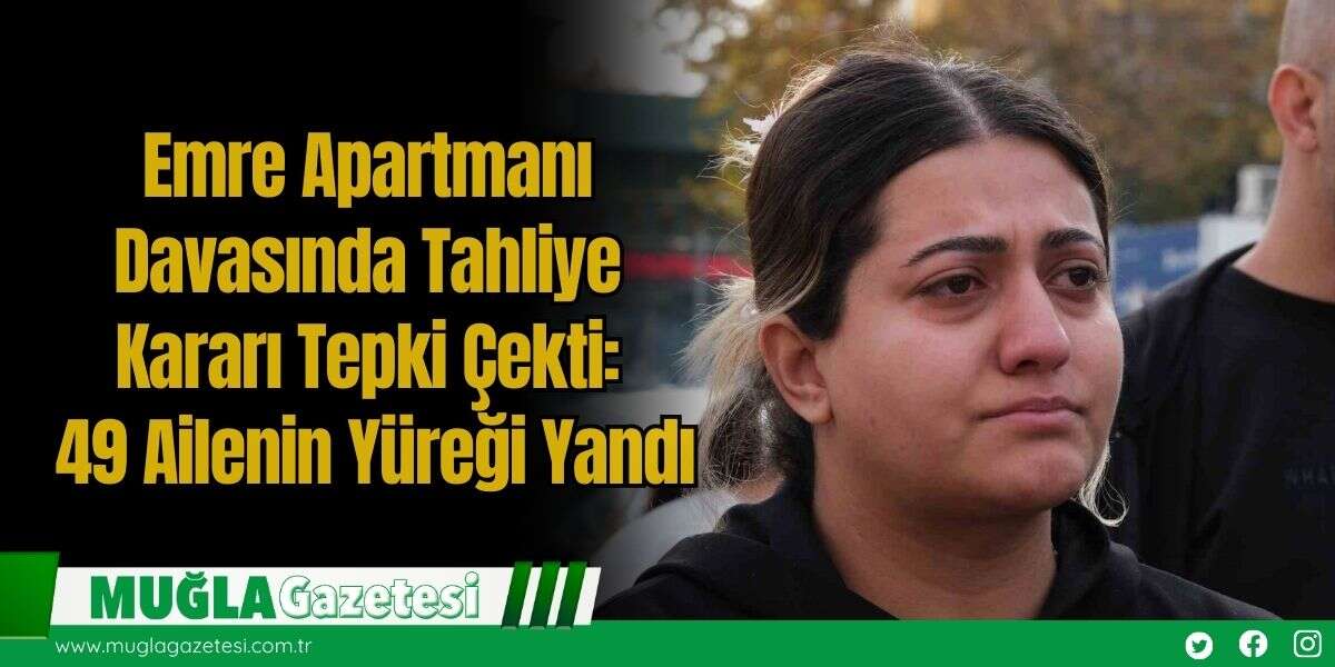 Emre Apartmanı Davasında Tahliye Kararı Tepki Çekti: 49 Ailenin Yüreği Yandı