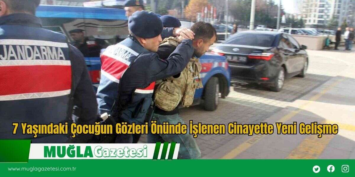 7 Yaşındaki Çocuğun Gözleri Önünde İşlenen Cinayette Yeni Gelişme