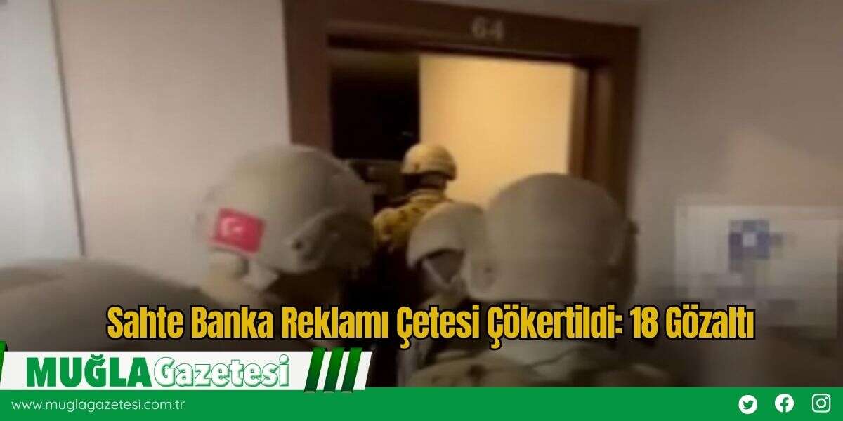 Sahte Banka Reklamı Çetesi Çökertildi: 18 Gözaltı