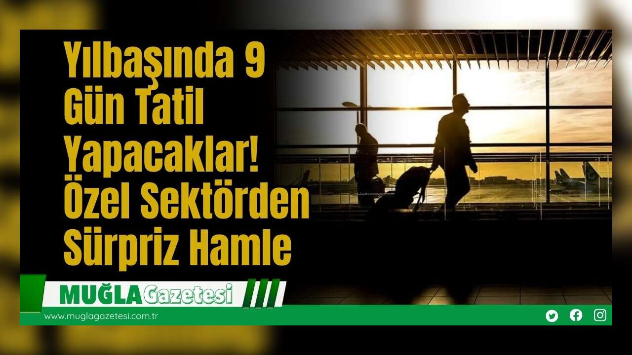 Yılbaşında 9 Gün Tatil Yapacaklar! Özel Sektörden Sürpriz Hamle
