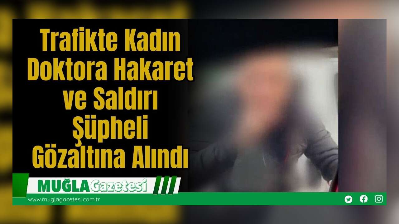 Trafikte Kadın Doktora Hakaret ve Saldırı: Şüpheli Gözaltına Alındı