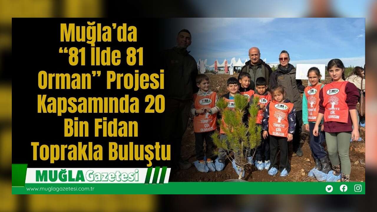 Muğla’da “81 İlde 81 Orman” Projesi Kapsamında 20 Bin Fidan Toprakla Buluştu