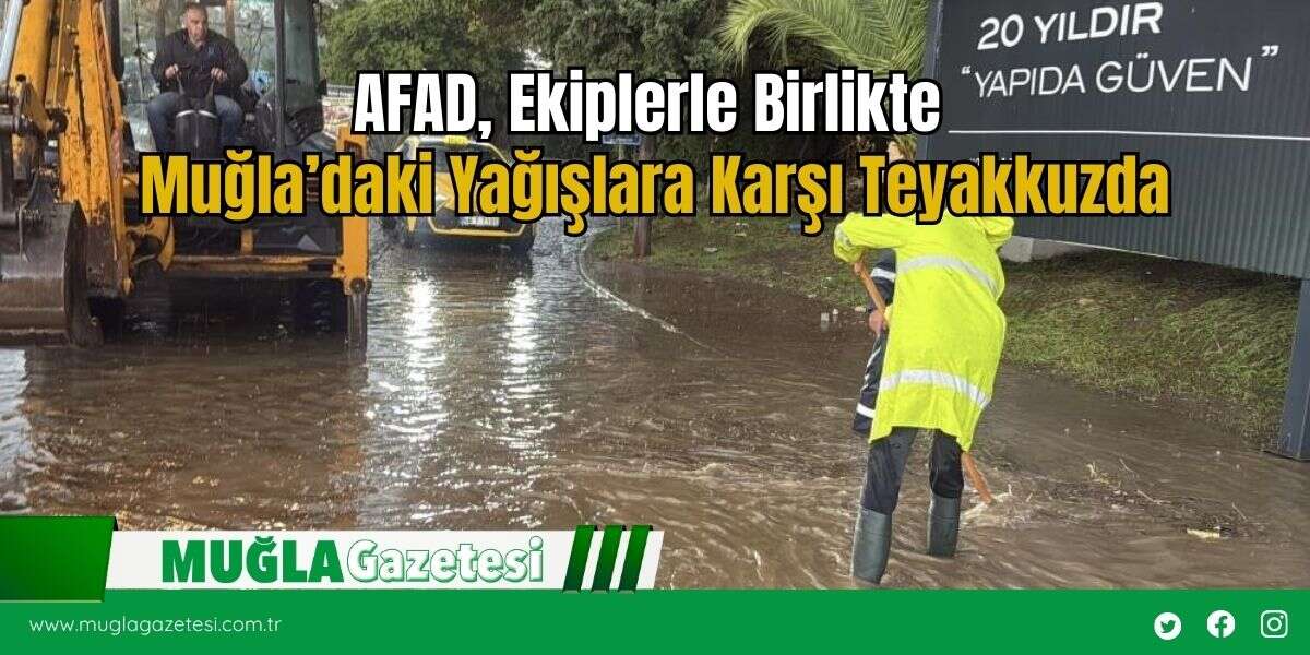 AFAD, Ekiplerle Birlikte Muğla’daki Yağışlara Karşı Teyakkuzda