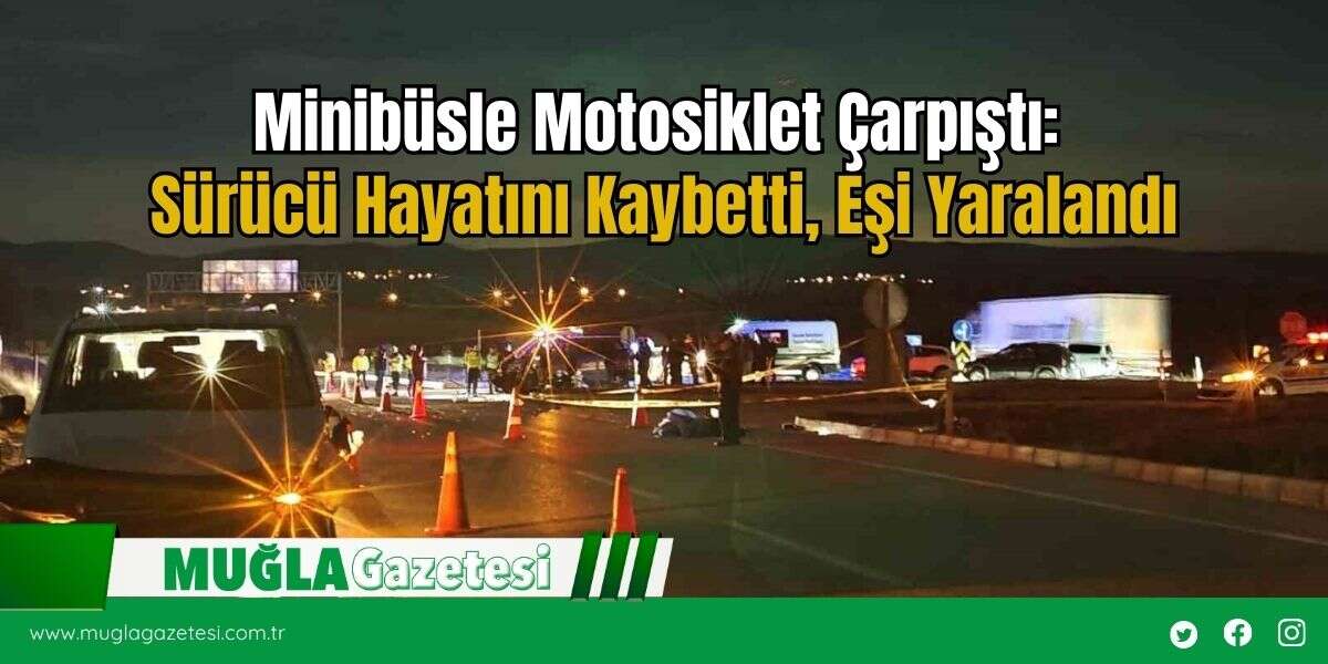 Minibüsle Motosiklet Çarpıştı: Sürücü Hayatını Kaybetti, Eşi Yaralandı