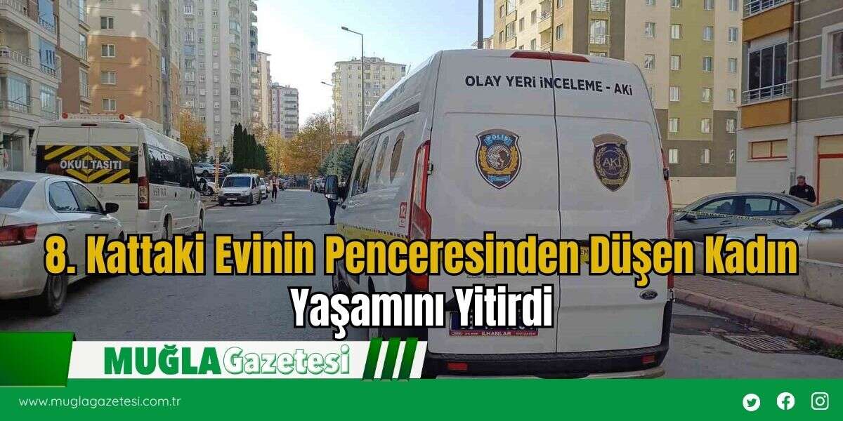 8. Kattaki Evinin Penceresinden Düşen Kadın Yaşamını Yitirdi