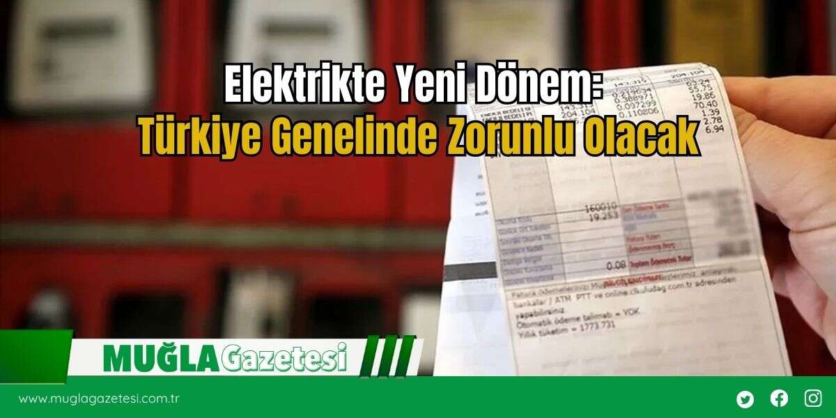 Elektrikte Yeni Dönem: Türkiye Genelinde Zorunlu Olacak
