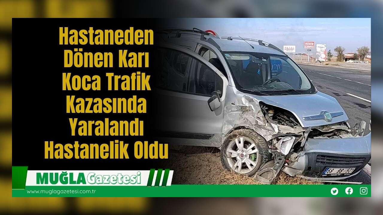 Hastaneden Dönen Karı Koca Trafik Kazasında Yaralandı Hastanelik Oldu