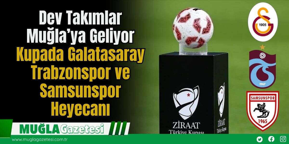Dev Takımlar Muğla’ya Geliyor: Kupada Galatasaray, Trabzonspor ve Samsunspor Heyecanı