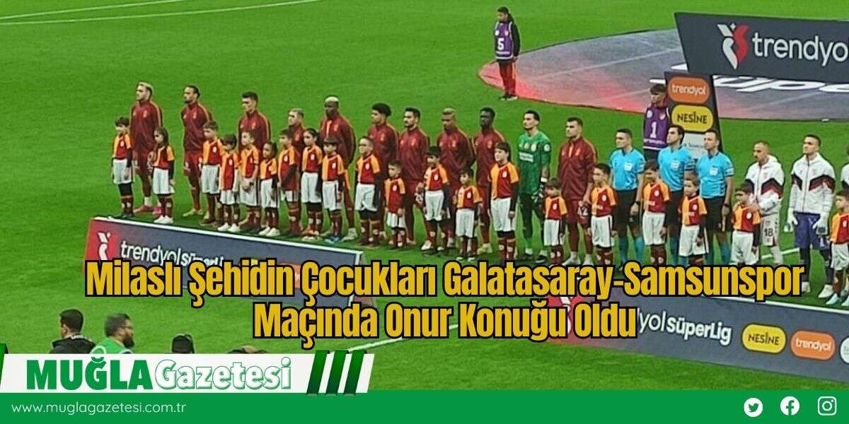 Milaslı Şehidin Çocukları Galatasaray-Samsunspor Maçında Onur Konuğu Oldu