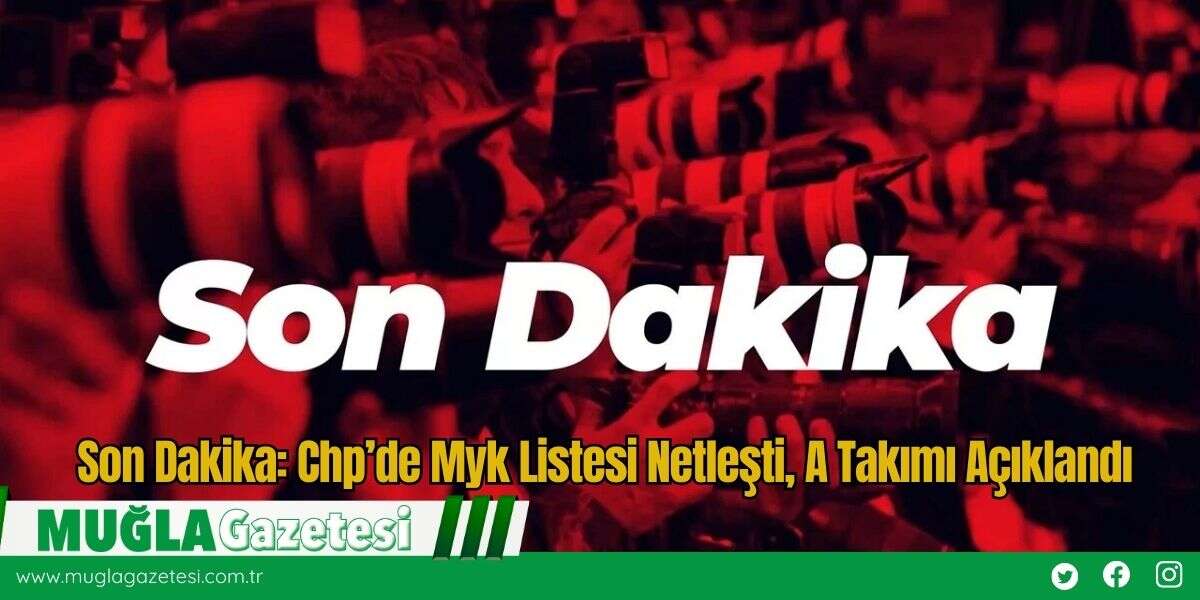 Son Dakika: Chp’de Myk Listesi Netleşti, A Takımı Açıklandı