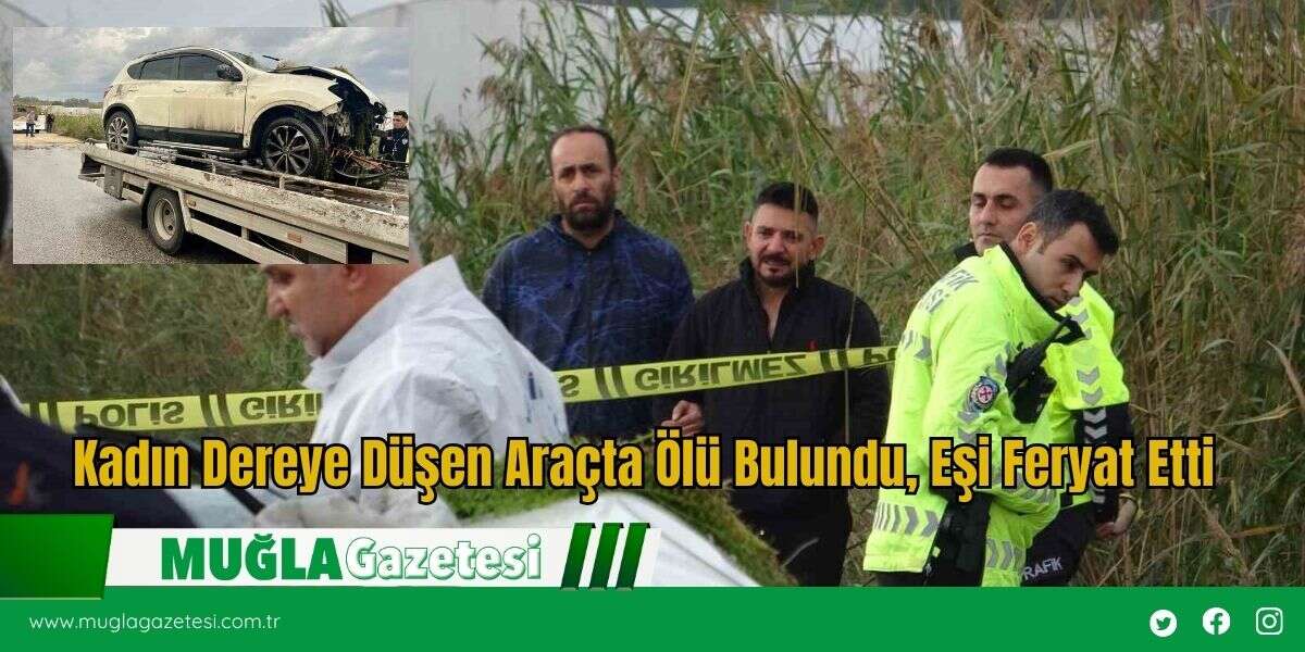 Kadın Dereye Düşen Araçta Ölü Bulundu, Eşi Feryat Etti