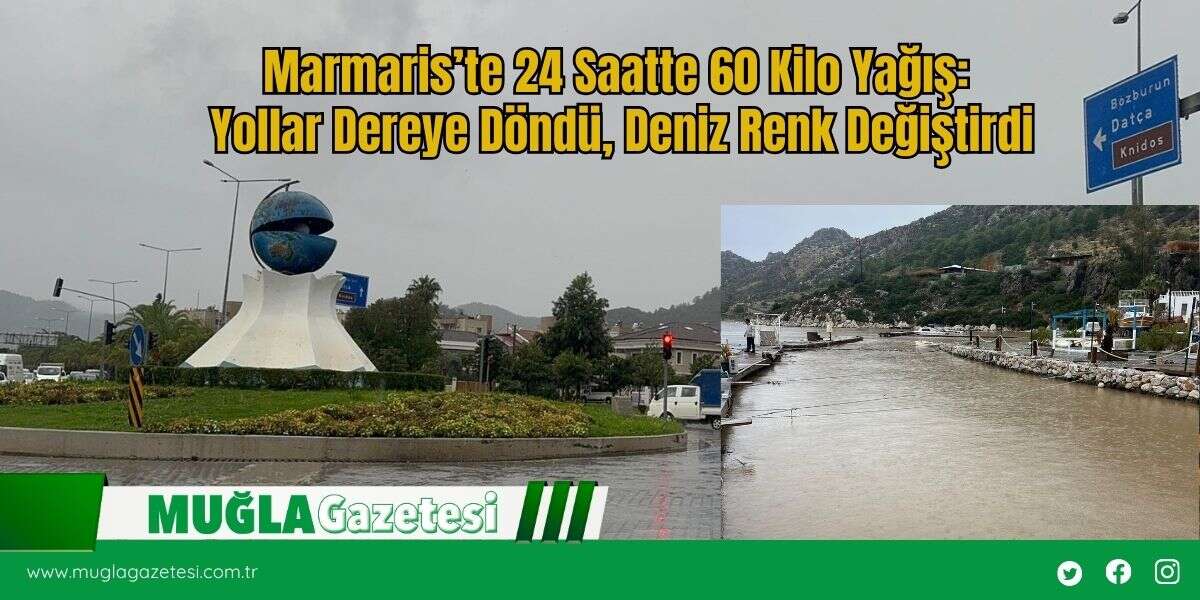 Marmaris’te 24 Saatte 60 Kilo Yağış: Yollar Dereye Döndü, Deniz Renk Değiştirdi