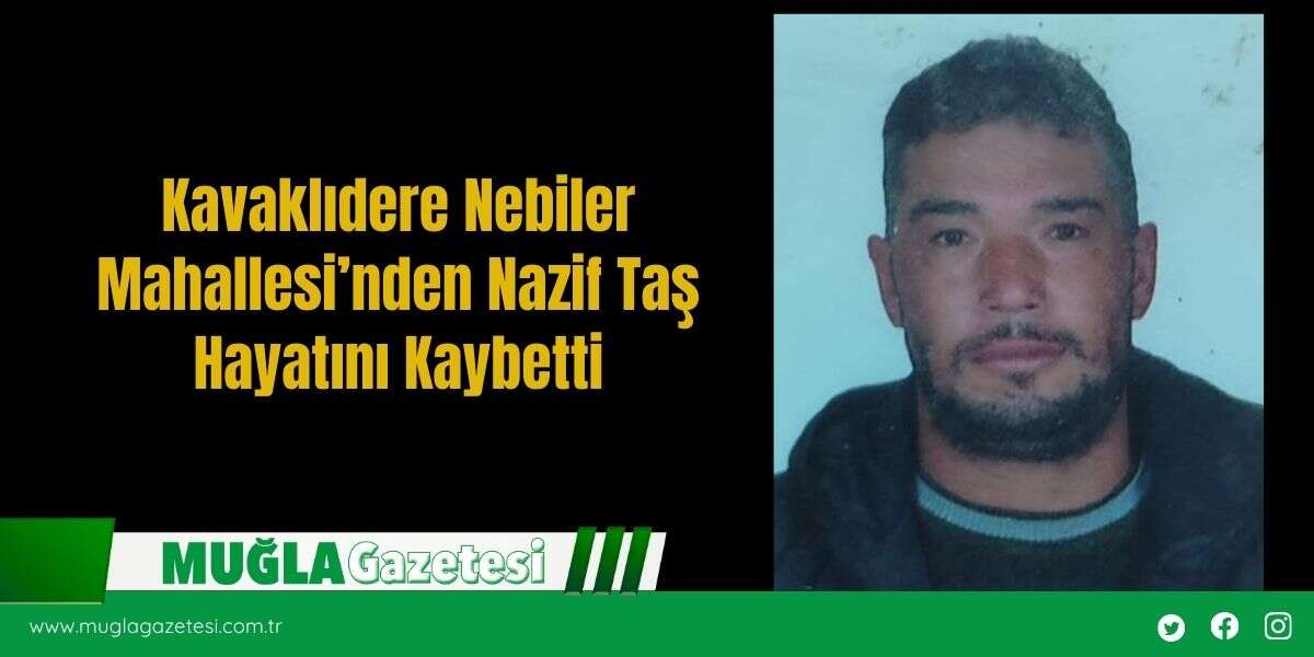 Kavaklıdere Nebiler Mahallesi’nden Nazif Taş Hayatını Kaybetti