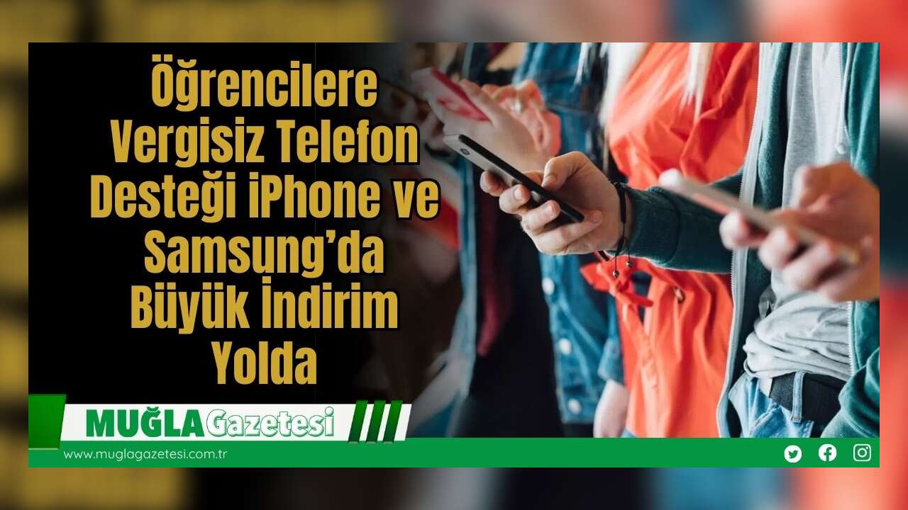 Öğrencilere Vergisiz Telefon Desteği: iPhone ve Samsung’da Büyük İndirim Yolda