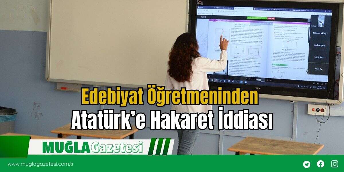 Edebiyat Öğretmeninden Atatürk’e Hakaret İddiası