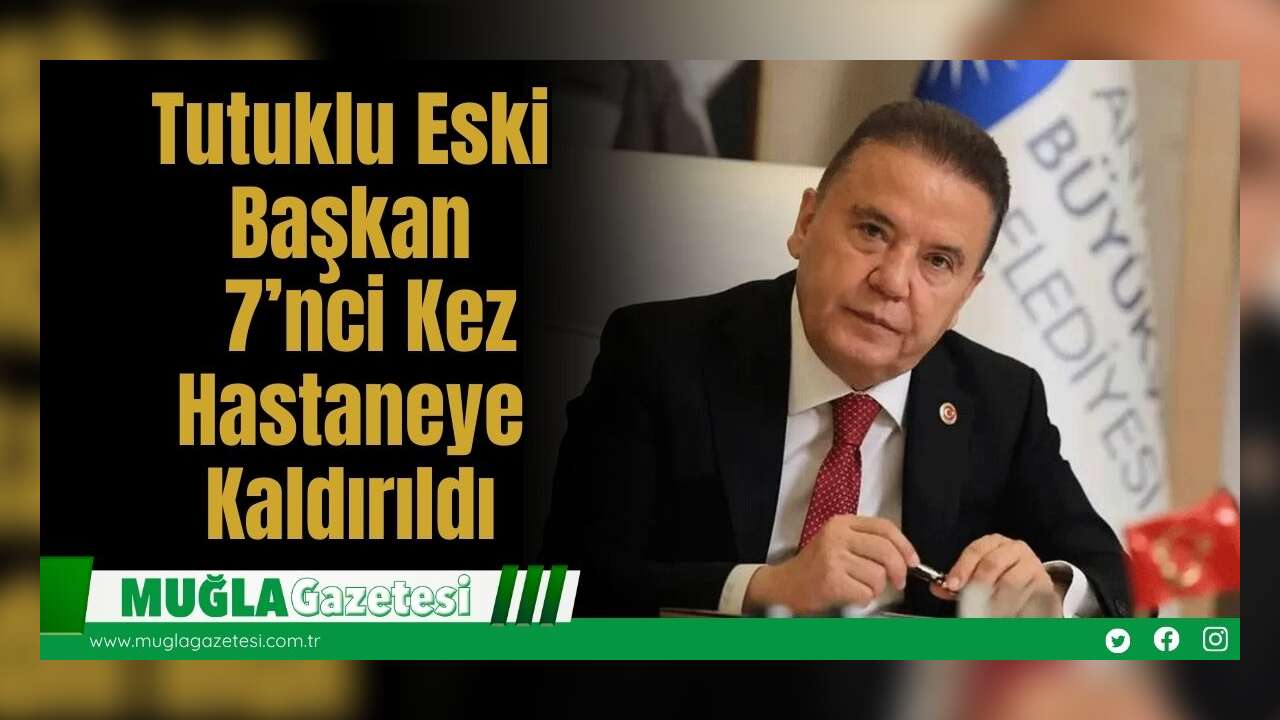 Tutuklu Eski Başkan 7’nci Kez Hastaneye Kaldırıldı
