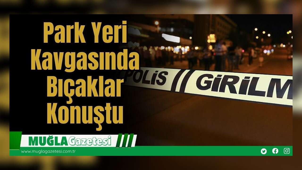 Park Yeri Kavgasında Bıçaklar Konuştu