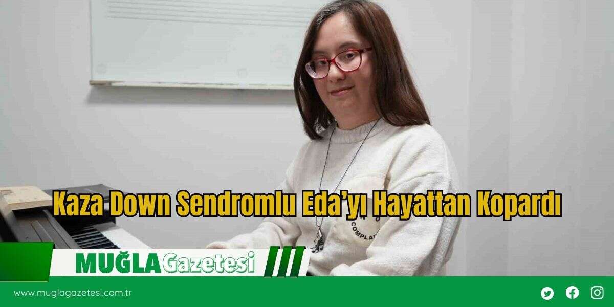 Kaza Down Sendromlu Eda’yı Hayattan Kopardı